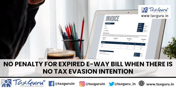 No Penalty for expired E-way bill when there is no Tax Evasion intention