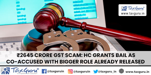 ₹2645 Crore GST Scam HC Grants Bail as Co-Accused with Bigger Role Already Released