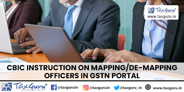 CBIC Instruction on MappingDe-mapping Officers in GSTN Portal