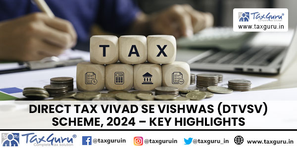 Direct Tax Vivad se Vishwas (DTVSV) Scheme, 2024 - Key Highlights