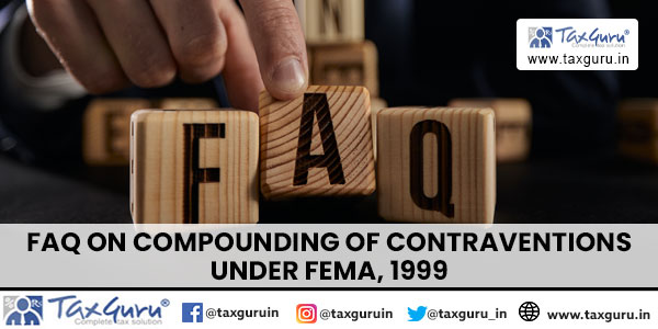 FAQ on Compounding of Contraventions under FEMA, 1999