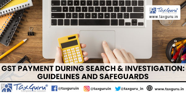 GST Payment during Search & Investigation Guidelines and safeguards