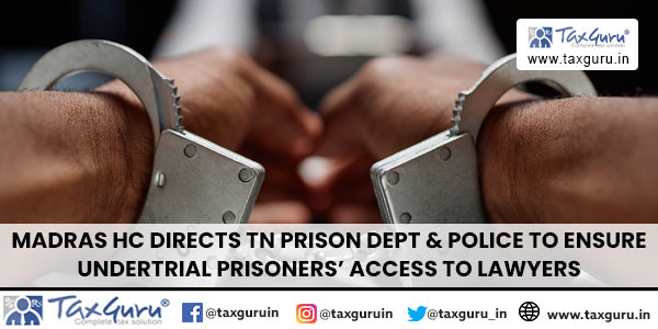 Madras HC Directs TN Prison Dept & Police to Ensure Undertrial Prisoners' Access to Lawyers