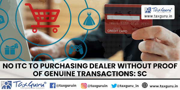 No ITC to purchasing dealer Without Proof of Genuine Transactions SC