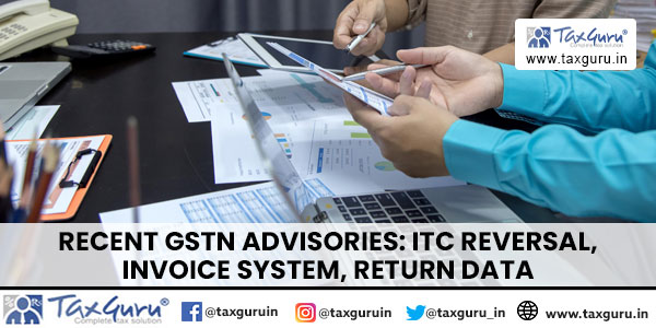 Recent GSTN Advisories ITC Reversal, Invoice System, Return Data