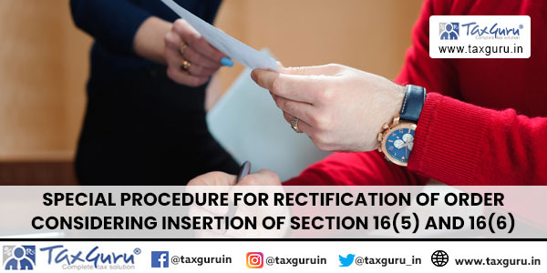 Special procedure for Rectification of Order considering insertion of Section 16(5) and 16(6)