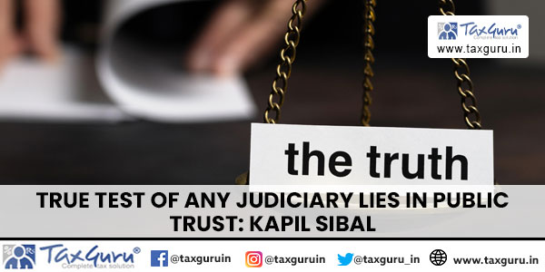 True Test of Any Judiciary Lies In Public Trust Kapil Sibal