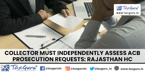 Collector must Independently Assess ACB Prosecution Requests Rajasthan HC