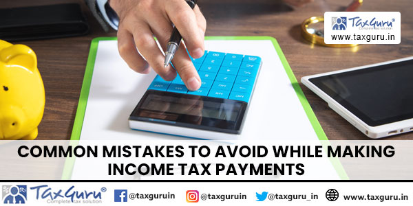 Common Mistakes to Avoid While Making Income Tax Payments