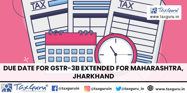 Due Date for GSTR-3B Extended for Maharashtra, Jharkhand