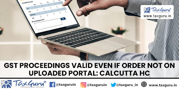 GST Proceedings Valid Even if Order Not on uploaded Portal Calcutta HC