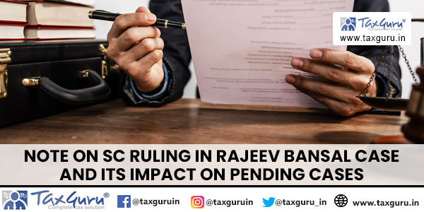 Note on SC Ruling in Rajeev Bansal Case and Its Impact on Pending Cases