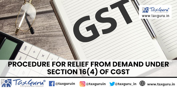 Procedure for Relief from Demand under Section 16(4) of CGST