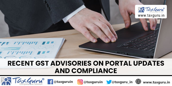 Recent GST Advisories on Portal Updates and Compliance