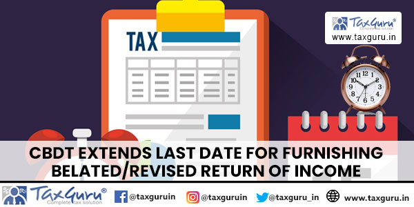 CBDT extends last date for furnishing Belated Revised return of income