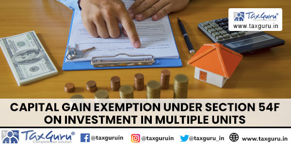 Capital Gain Exemption under section 54F on Investment in Multiple Units