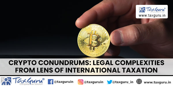 Crypto Conundrums Legal Complexities from lens of International Taxation