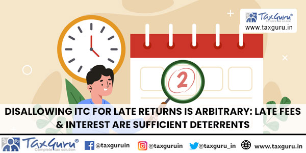 Disallowing ITC for Late Returns Is Arbitrary: Late Fees & Interest Are Sufficient Deterrents