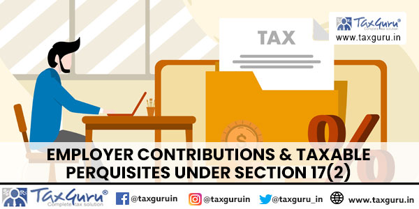 Employer Contributions & Taxable Perquisites Under Section 17(2)