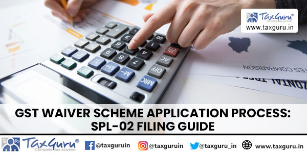 GST Waiver Scheme Application Process SPL-02 Filing Guide