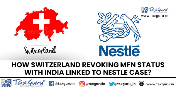 How Switzerland revoking MFN Status with India linked to Nestle Case