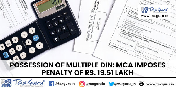 Possession of Multiple DIN MCA imposes penalty of Rs. 19.51 Lakh