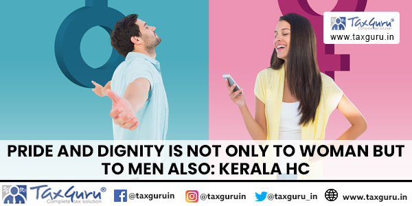 Pride And Dignity Is Not Only To Woman But To Men Also Kerala HC