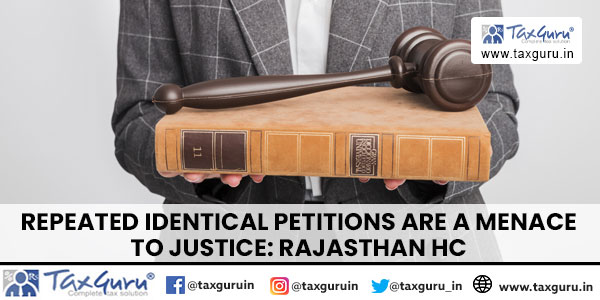 Repeated Identical Petitions Are a Menace to Justice Rajasthan HC