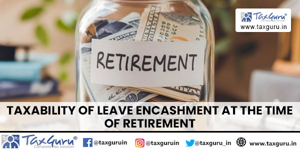 Taxability of Leave Encashment at the Time of Retirement