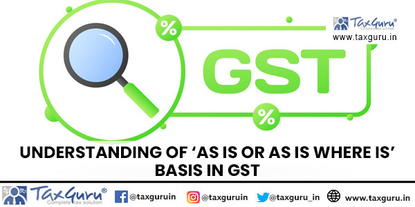 Understanding Of ‘As Is Or As Is Where Is’ Basis in GST
