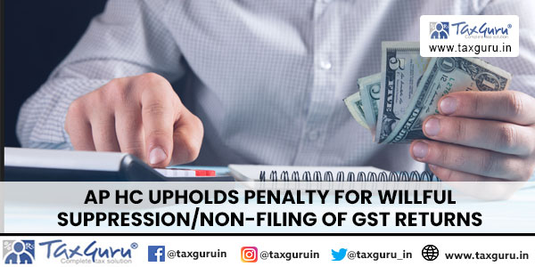 AP HC Upholds Penalty for Willful Suppressionnon-filing of GST Returns