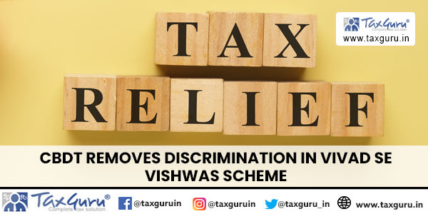 CBDT Removes Discrimination in Vivad Se Vishwas Scheme