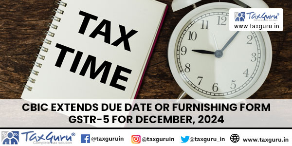 CBIC extends due date or furnishing FORM GSTR-5 for December, 2024