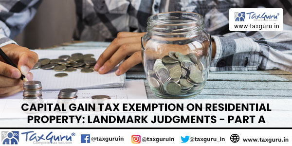 Capital Gain Tax Exemption on Residential Property Landmark Judgments - Part A