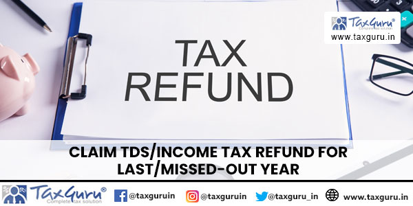 Claim TDS Income Tax Refund for Last Missed-Out Year