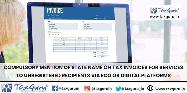 Compulsory Mention of State Name on Tax Invoices for Services to Unregistered Recipients via ECO or Digital Platforms