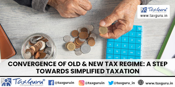 Convergence of Old & New Tax Regime A Step Towards Simplified Taxation