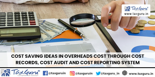 Cost Saving Ideas in Overheads Cost through Cost Records, Cost Audit and Cost Reporting System