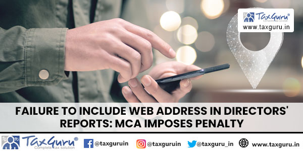 Failure to include web address in directors' reports MCA imposes Penalty