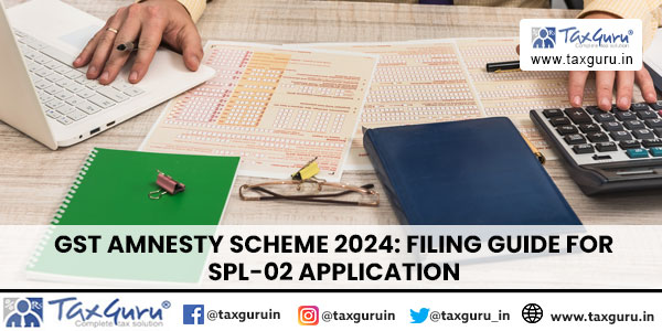 GST Amnesty Scheme 2024 Filing Guide for SPL-02 Application