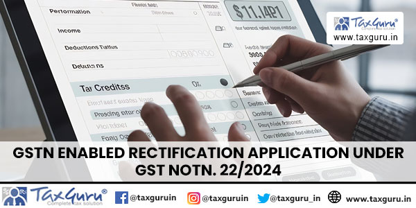 GSTN Enabled Rectification Application Under GST Notn. 222024