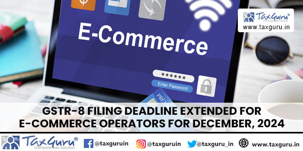 GSTR-8 Filing Deadline Extended for E-Commerce Operators for December, 2024