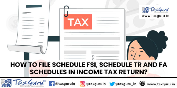 How to file schedule FSI, schedule TR and FA schedules in income tax return