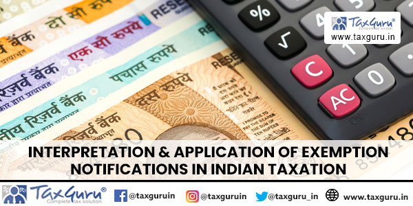 Interpretation & Application of Exemption Notifications in Indian Taxation