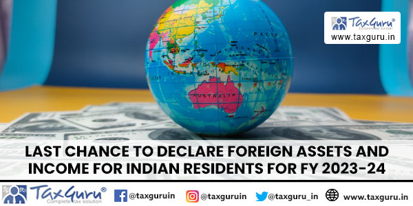 Last Chance to declare foreign assets & Income for Indian Residents for FY 2023-24   