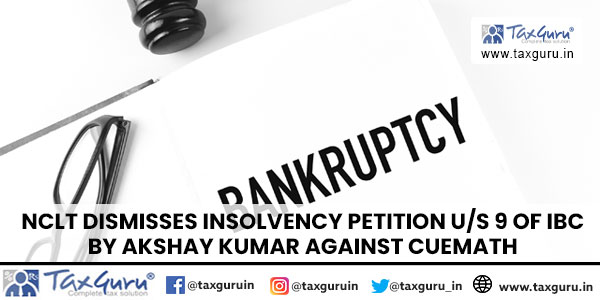 NCLT Dismisses Insolvency Petition Us 9 of IBC by Akshay Kumar Against CueMath