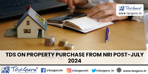 TDS on Property Purchase from NRI Post-July 2024