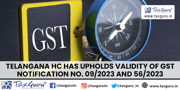 Telangana HC has Upholds validity of GST Notification No. 092023 and 562023