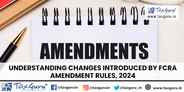 Understanding changes introduced by FCRA Amendment Rules, 2024