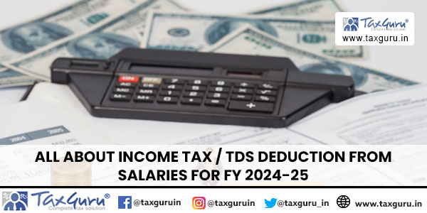 All about Income Tax or TDS Deduction from Salaries for FY 2024-25